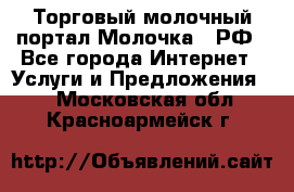 Торговый молочный портал Молочка24.РФ - Все города Интернет » Услуги и Предложения   . Московская обл.,Красноармейск г.